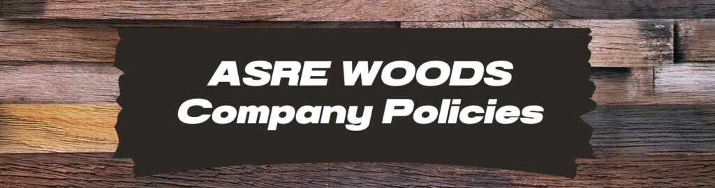 Asre Woods Company Policies